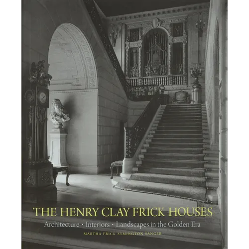 The Henry Clay Frick Houses: Architecture, Interiors, Landscapes in the Golden Era - Hardcover