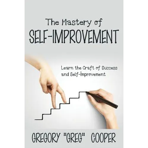 The Mastery of Self-Improvement: Learn the Craft of Success and Self-Improvement - Paperback