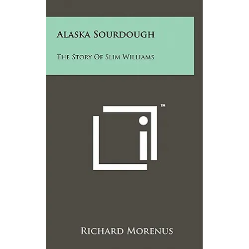 Alaska Sourdough: The Story Of Slim Williams - Hardcover