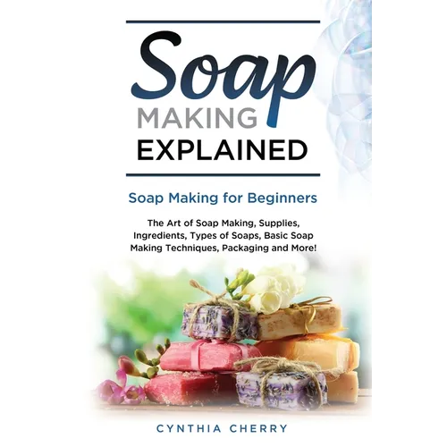 Soap Making Explained: Soap Making for Beginners - Paperback