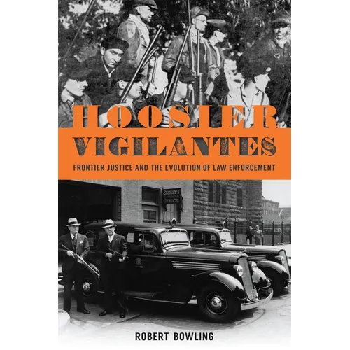 Hoosier Vigilantes: Frontier Justice and the Evolution of Law Enforcement - Paperback