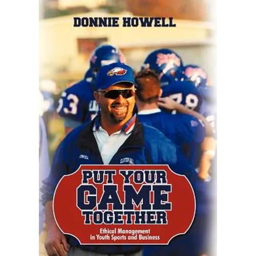 Put Your Game Together: Ethical Management in Youth Sports and Business - Hardcover