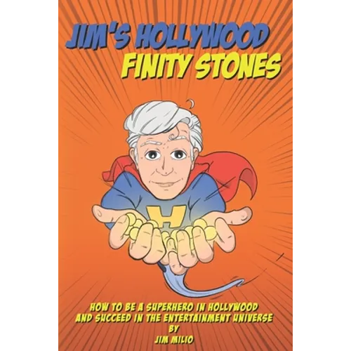 Jim's Hollywood Finity Stones: How to be a Superhero in Hollywood and Succeed in the Entertainment Universe - Paperback