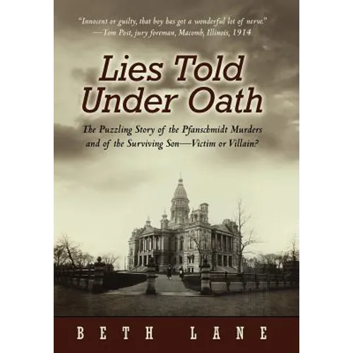 Lies Told Under Oath: The Puzzling Story of the Pfanschmidt Murders and of the Surviving Son-Victim or Villain? - Hardcover