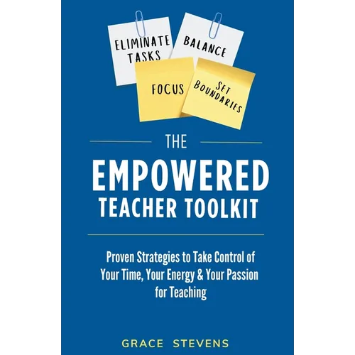 The Empowered Teacher Toolkit: Proven Strategies to Take Control of Your Time, Your Energy, & Your Passion for Teaching - Paperback