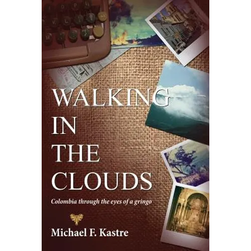 Walking in the Clouds - Colombia Through the Eyes of a Gringo - Paperback