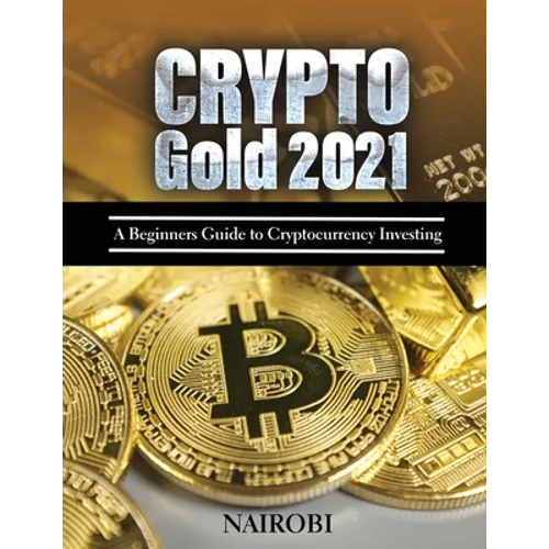 Crypto Gold 2021: A Beginners Guide to Cryptocurrency Investing - Paperback