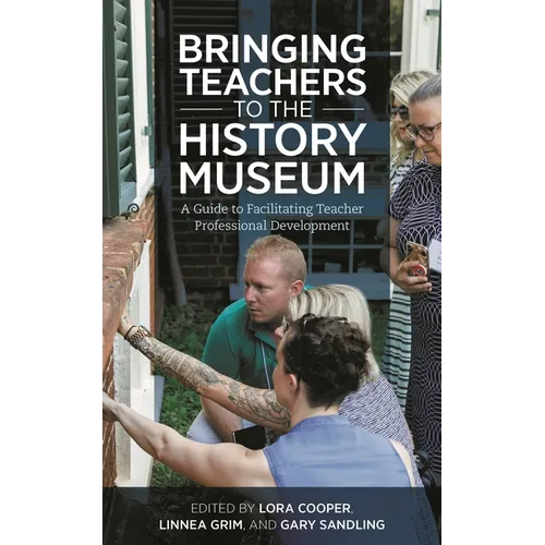 Bringing Teachers to the History Museum: A Guide to Facilitating Teacher Professional Development - Paperback