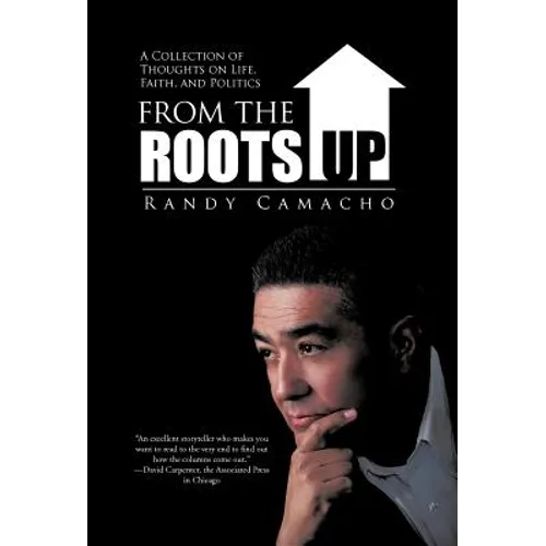 From the Roots Up: A Collection of Thoughts on Life, Faith, and Politics - Hardcover