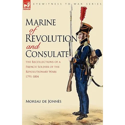 Marine of Revolution & Consulate: The Recollections of a French Soldier of the Revolutionary Wars 1791-1804 - Paperback