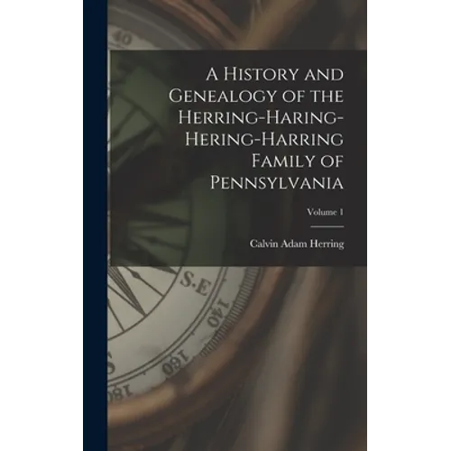 A History and Genealogy of the Herring-Haring-Hering-Harring Family of Pennsylvania; Volume 1 - Hardcover