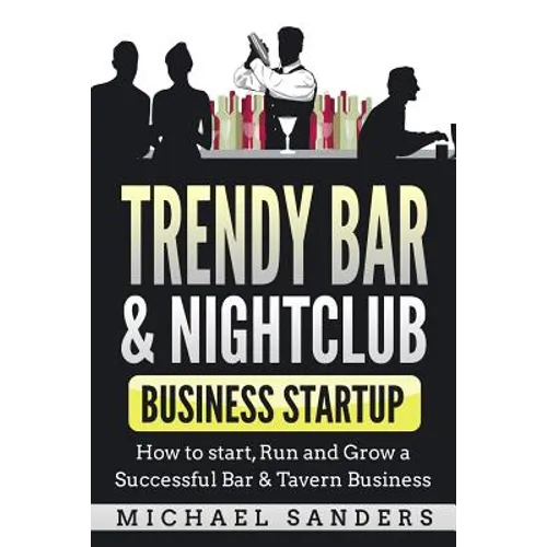 Trendy Bar & Nightclub Business Startup: How to Start, Run and Grow a Successful Bar & Tavern Business - Paperback