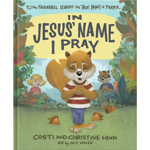 In Jesus' Name I Pray: Tj the Squirrel Learns the True Heart of Prayer - Hardcover