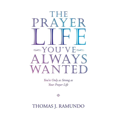 The Prayer Life You'Ve Always Wanted: You'Re Only as Strong as Your Prayer Life - Paperback