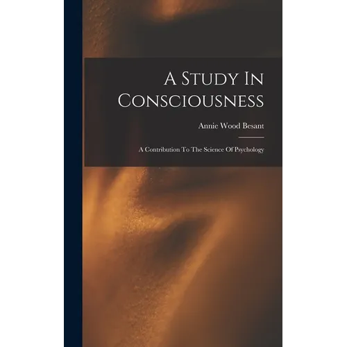 A Study In Consciousness: A Contribution To The Science Of Psychology - Hardcover
