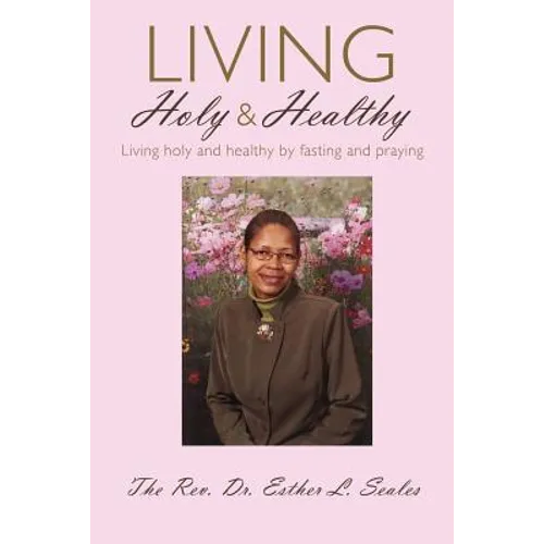 Living Holy & Healthy: Living Holy & Healthy by Fasting and Praying - Paperback