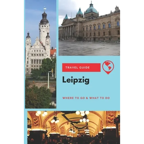 Leipzig Travel Guide: Where to Go & What to Do - Paperback