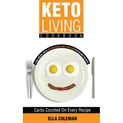 Keto Living Cookbook: Lose Weight with 101 Delicious and Low Carb Ketogenic Recipes - Paperback
