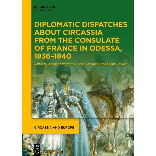 Diplomatic Dispatches about Circassia from the Consulate of France in Odessa, 1836-1840 - Hardcover
