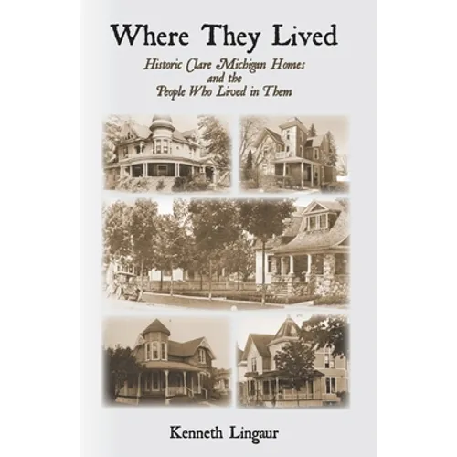 Where They Lived Historic Clare Michigan Homes and the People Who Lived in Them - Paperback