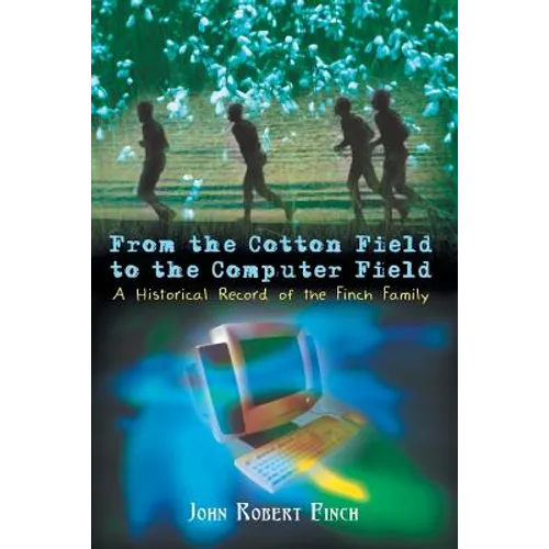 From the Cotton Field to the Computer Field: A Historical Record of the Finch Family - Paperback