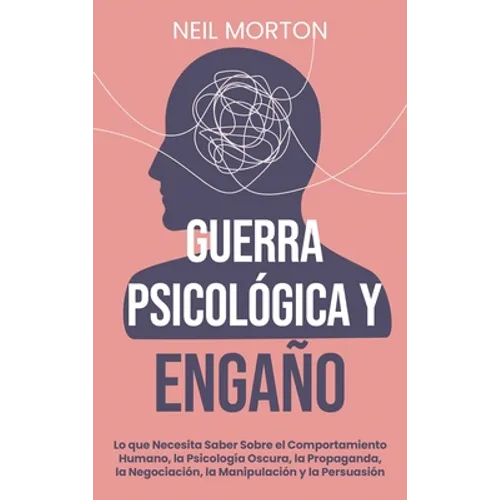 Guerra psicológica y engaño: Lo que necesita saber sobre el comportamiento humano, la psicología oscura, la propaganda, la negociación, la manipula - Hardcover