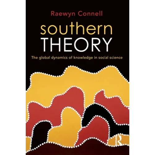 Southern Theory: The Global Dynamics of Knowledge in Social Science - Paperback