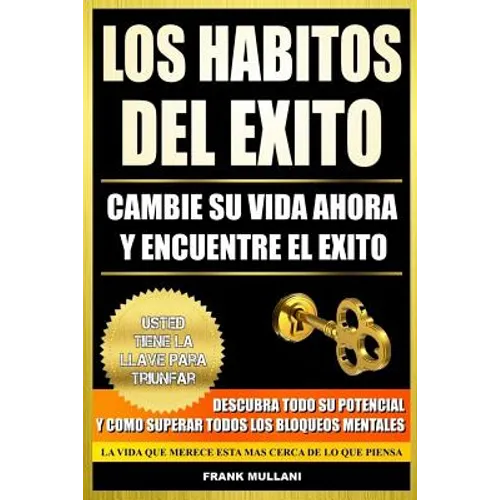 Los Habitos del Exito - Cambie su Vida Ahora y Encuentre el Exito: Usted Tiene La Llave Para Triunfar - Descubra Todo Su Potencial y Como Superar Todo - Paperback