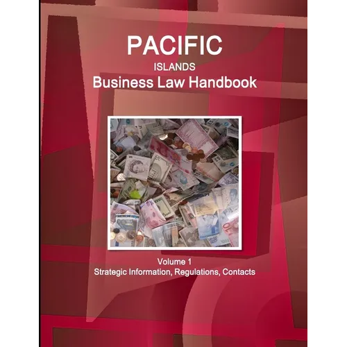 Pacific Islands Business Law Handbook Volume 1 Strategic Information, Regulations, Contacts - Paperback