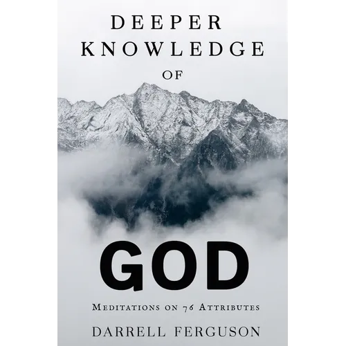 Deeper Knowledge of God: Meditations on 76 Attributes - Paperback