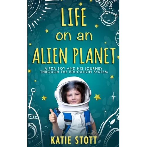 Life on an Alien Planet: Pathological Demand Avoidance: A PDA boy and his journey through the education system - Paperback