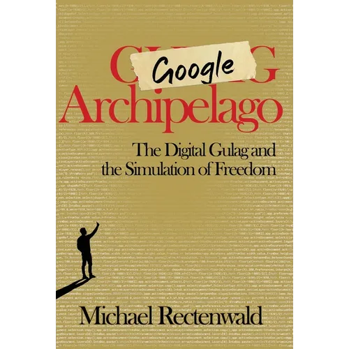 Google Archipelago: The Digital Gulag and the Simulation of Freedom - Hardcover