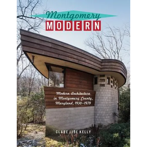 Montgomery Modern: Modern Architecture in Montgomery County, Maryland, 1930-1979 - Paperback