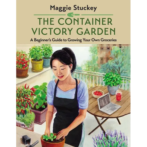 The Container Victory Garden: A Beginner's Guide to Growing Your Own Groceries - Paperback