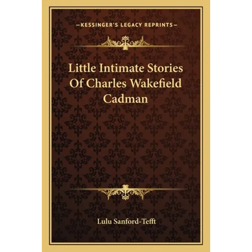 Little Intimate Stories Of Charles Wakefield Cadman - Paperback
