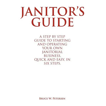 Janitor's Guide: A Step by Step Guide to Starting and Operating Your Own Janitorial Business, Quick and Easy, in Six Steps. - Hardcover