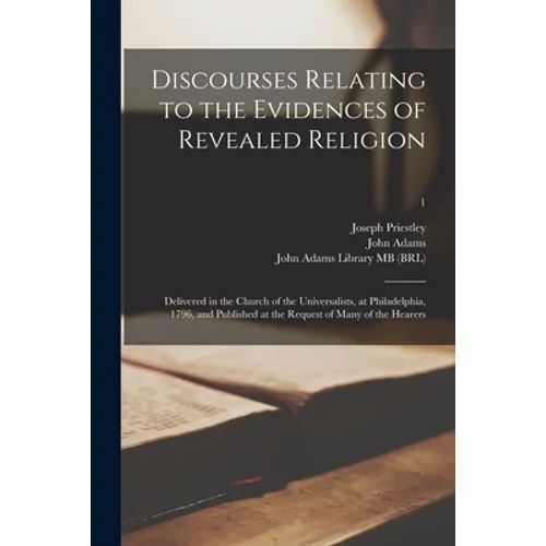 Discourses Relating to the Evidences of Revealed Religion: Delivered in the Church of the Universalists, at Philadelphia, 1796, and Published at the R - Paperback