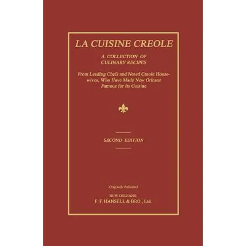 La Cuisine Creole: A Collection of Culinary Recipes From Leading Chefs and Noted Creole Housewives, Who Have Made New Orleans Famous for Its Cuisine - Paperback