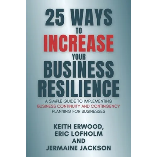 25 Ways to Increase Your Business Resilience: A Simple Guide to Implementing Business Continuity and Contingency Planning for Businesses - Paperback