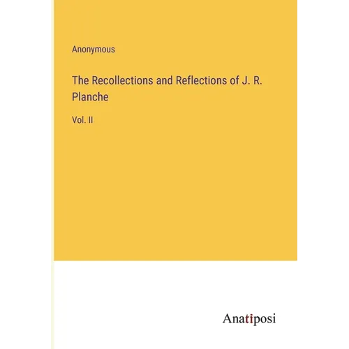 The Recollections and Reflections of J. R. Planche: Vol. II - Paperback