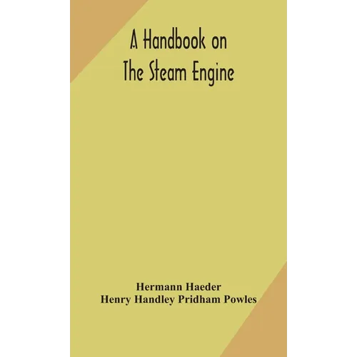 A handbook on the steam engine, with especial reference to small and medium-sized engines, for the use of engine makers, mechanical draughtsmen, engin - Hardcover