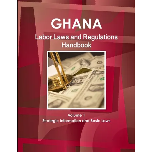Ghana Labor Laws and Regulations Handbook Volume 1 Strategic Information and Basic Laws - Paperback