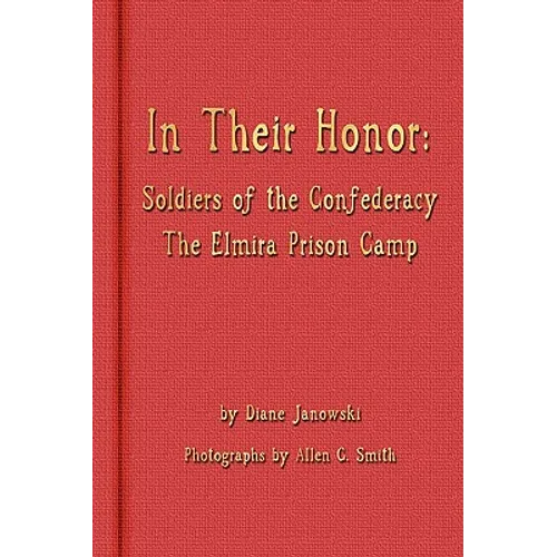In Their Honor - Soldiers of the Confederacy - The Elmira Prison Camp - Paperback