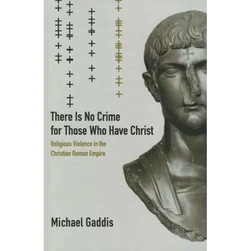 There Is No Crime for Those Who Have Christ: Religious Violence in the Christian Roman Empire Volume 39 - Paperback