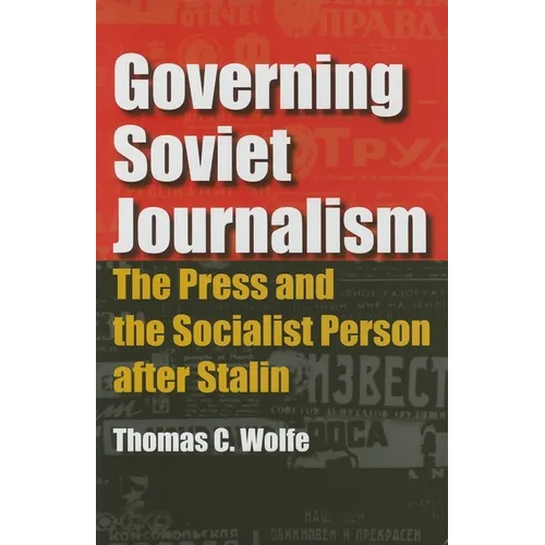Governing Soviet Journalism: The Press and the Socialist Person after Stalin - Hardcover