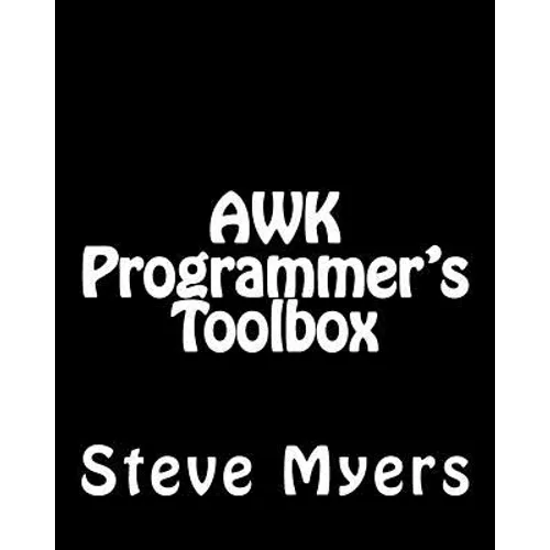 AWK Programmer's Toolbox: Advanced AWK and Unix Shell Scripting Examples and Techniques - Paperback