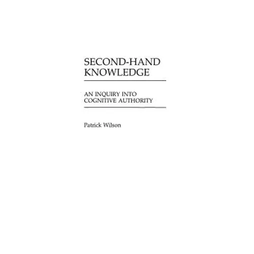 Second-Hand Knowledge: An Inquiry into Cognitive Authority - Hardcover