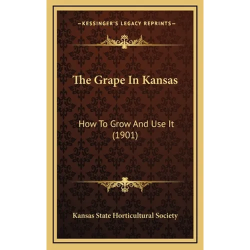 The Grape in Kansas: How to Grow and Use It (1901) - Hardcover