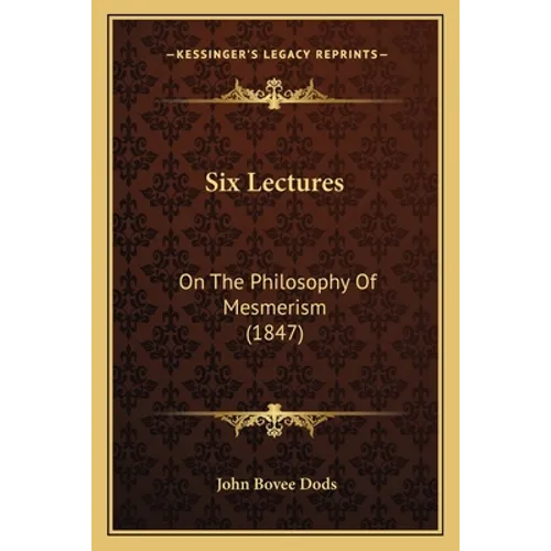 Six Lectures: On The Philosophy Of Mesmerism (1847) - Paperback