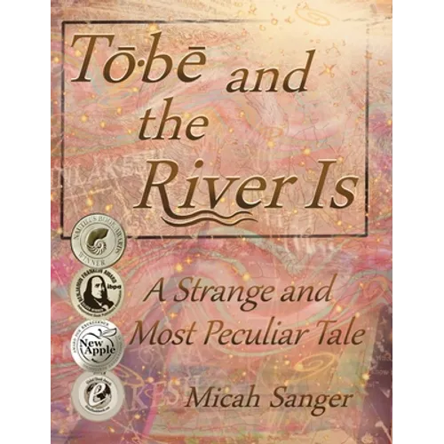 Tobe and the River Is: A Strange and Most Peculiar Tale - Hardcover